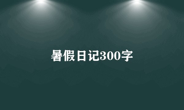 暑假日记300字