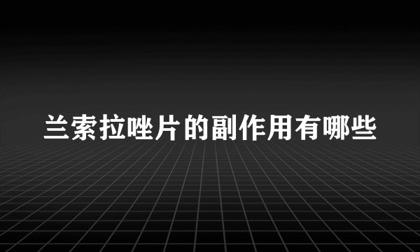 兰索拉唑片的副作用有哪些