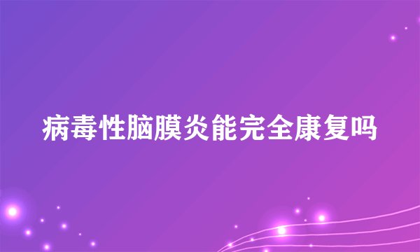 病毒性脑膜炎能完全康复吗