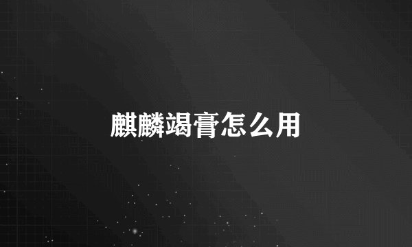 麒麟竭膏怎么用