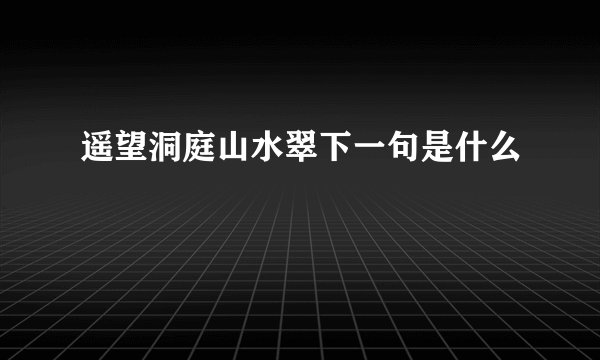 遥望洞庭山水翠下一句是什么