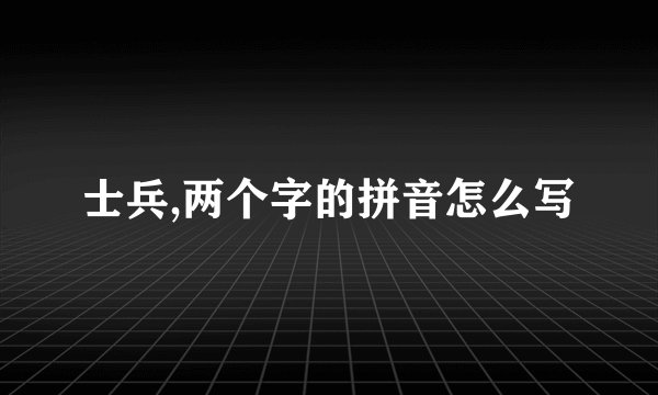 士兵,两个字的拼音怎么写