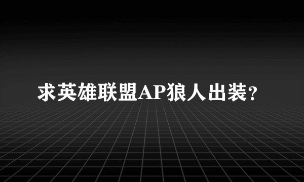 求英雄联盟AP狼人出装？