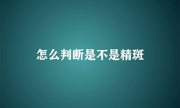 怎么判断是不是精斑