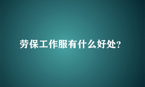 劳保工作服有什么好处？
