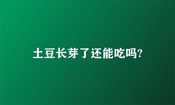 土豆长芽了还能吃吗?
