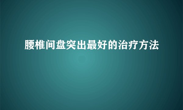 腰椎间盘突出最好的治疗方法