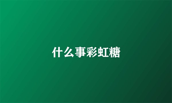 什么事彩虹糖