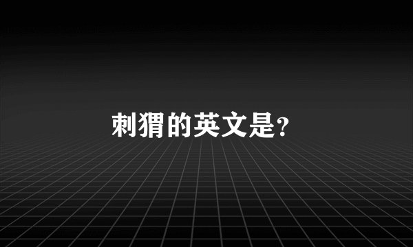 刺猬的英文是？
