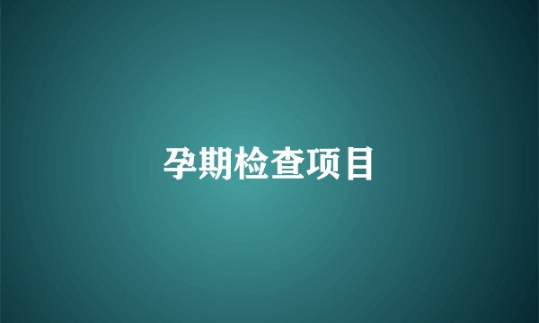 孕期检查项目