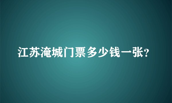 江苏淹城门票多少钱一张？