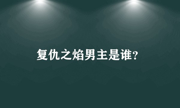 复仇之焰男主是谁?