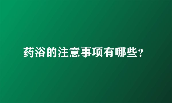 药浴的注意事项有哪些？