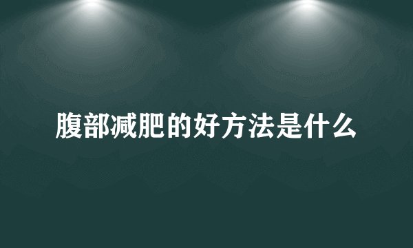 腹部减肥的好方法是什么