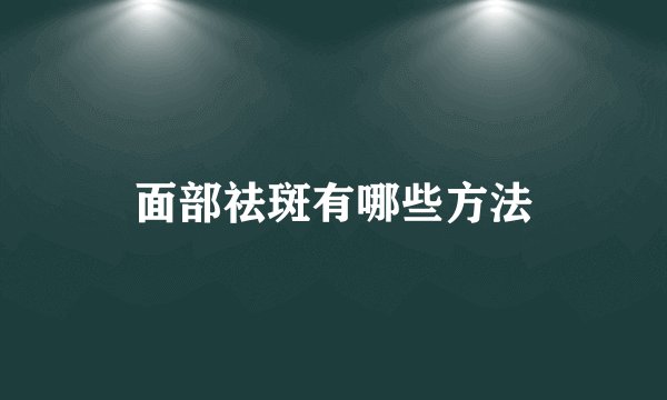 面部祛斑有哪些方法