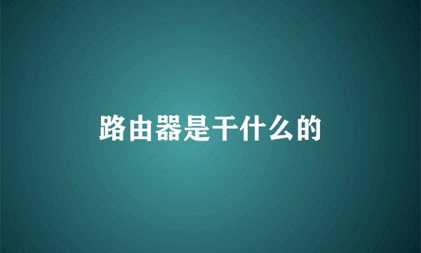 路由器是干什么的