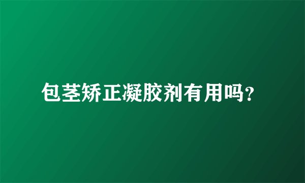 包茎矫正凝胶剂有用吗？