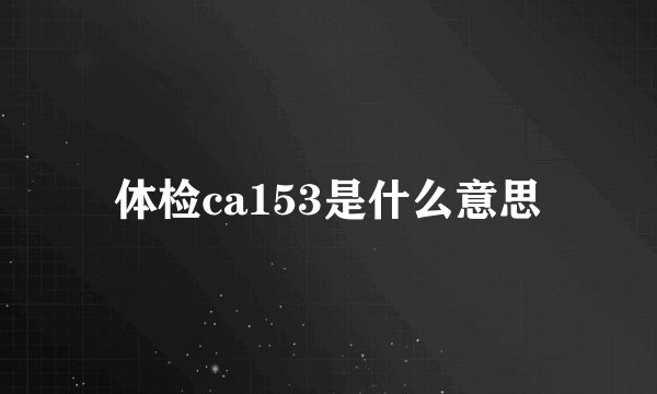 体检ca153是什么意思