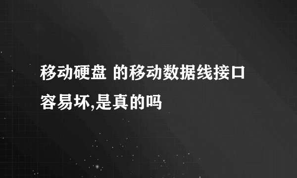 移动硬盘 的移动数据线接口容易坏,是真的吗