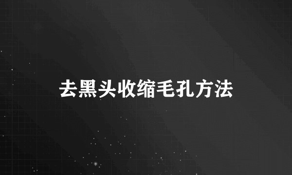 去黑头收缩毛孔方法