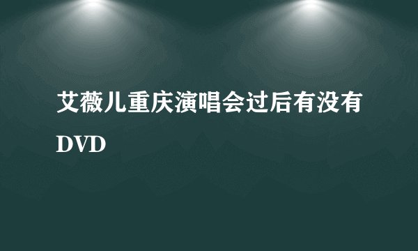 艾薇儿重庆演唱会过后有没有DVD