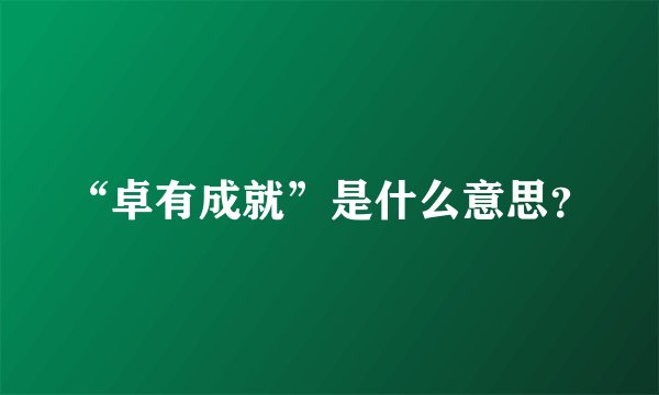 “卓有成就”是什么意思?