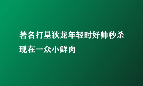 著名打星狄龙年轻时好帅秒杀现在一众小鲜肉