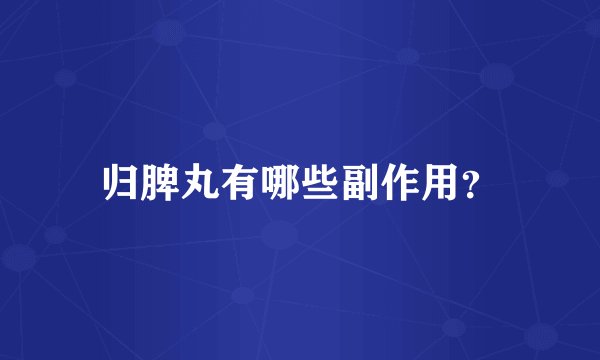 归脾丸有哪些副作用？