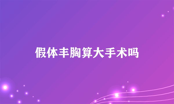 假体丰胸算大手术吗