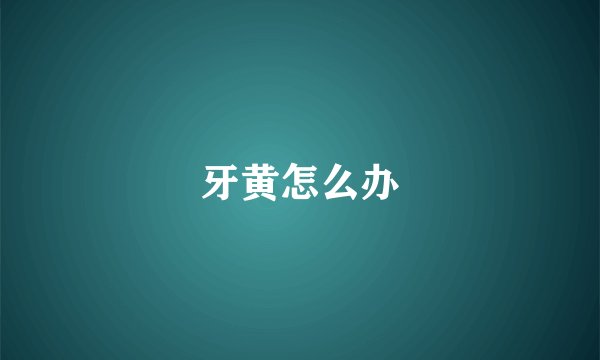 牙黄怎么办