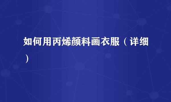 如何用丙烯颜料画衣服（详细）