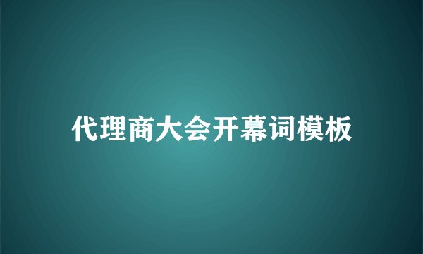 代理商大会开幕词模板