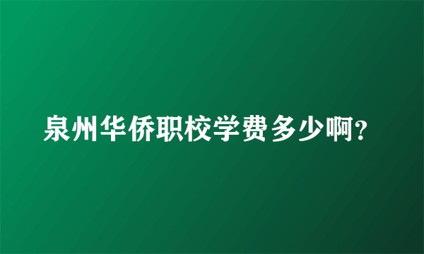 泉州华侨职校学费多少啊？