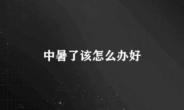 中暑了该怎么办好