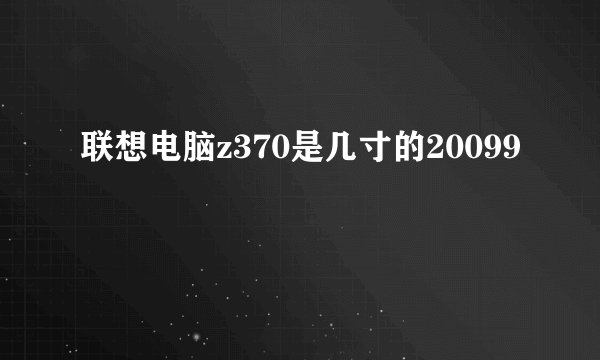 联想电脑z370是几寸的20099