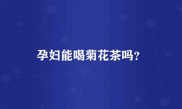 孕妇能喝菊花茶吗？