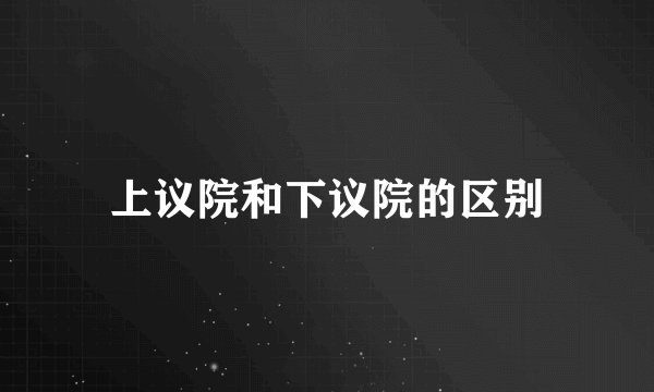 上议院和下议院的区别