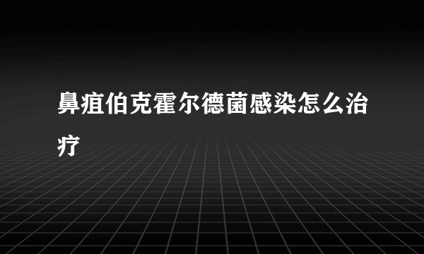 鼻疽伯克霍尔德菌感染怎么治疗