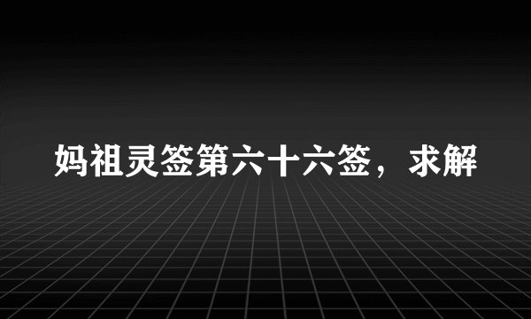 妈祖灵签第六十六签，求解