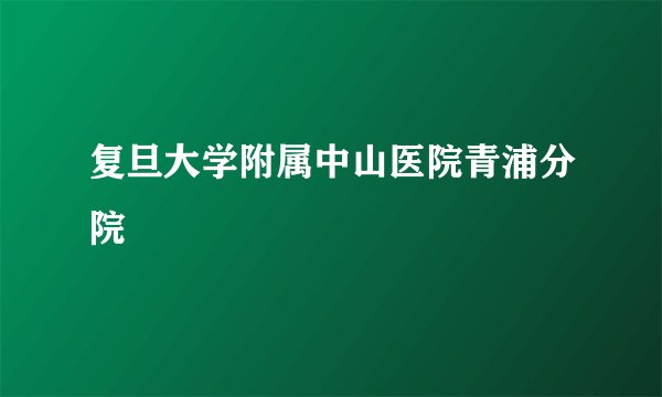 复旦大学附属中山医院青浦分院