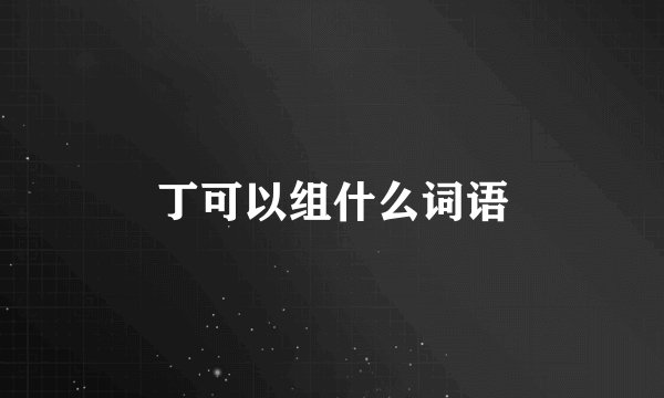 丁可以组什么词语