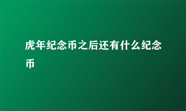 虎年纪念币之后还有什么纪念币