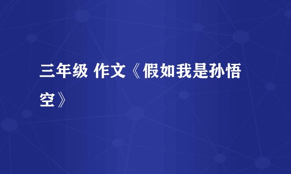 三年级 作文《假如我是孙悟空》