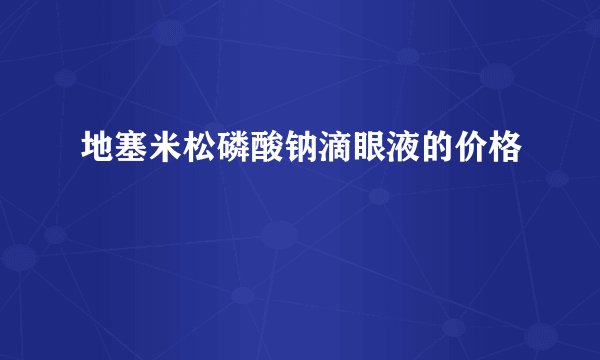 地塞米松磷酸钠滴眼液的价格