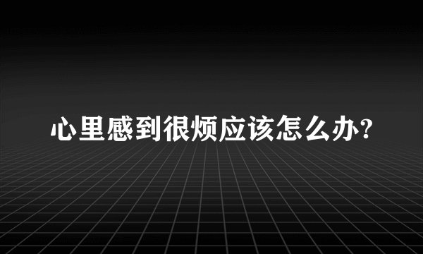 心里感到很烦应该怎么办?