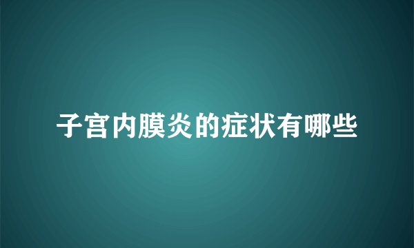子宫内膜炎的症状有哪些