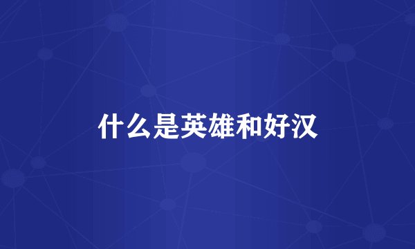 什么是英雄和好汉