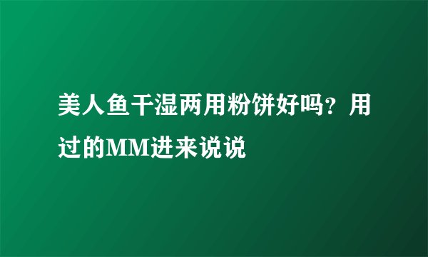 美人鱼干湿两用粉饼好吗?用过的MM进来说说