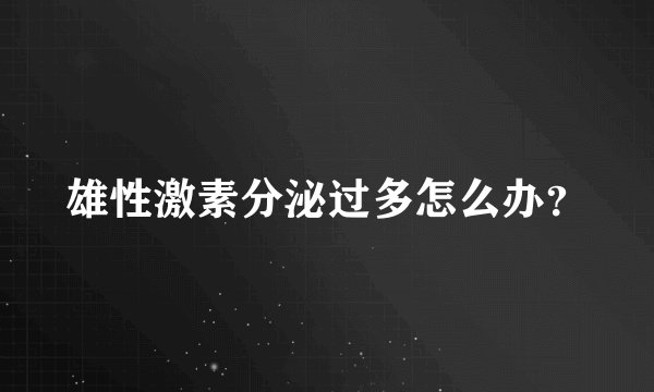 雄性激素分泌过多怎么办？
