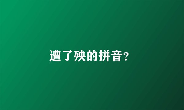 遭了殃的拼音？